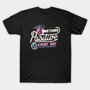 There's Something Positive In Every Day by Tobe Fonseca T-Shirt